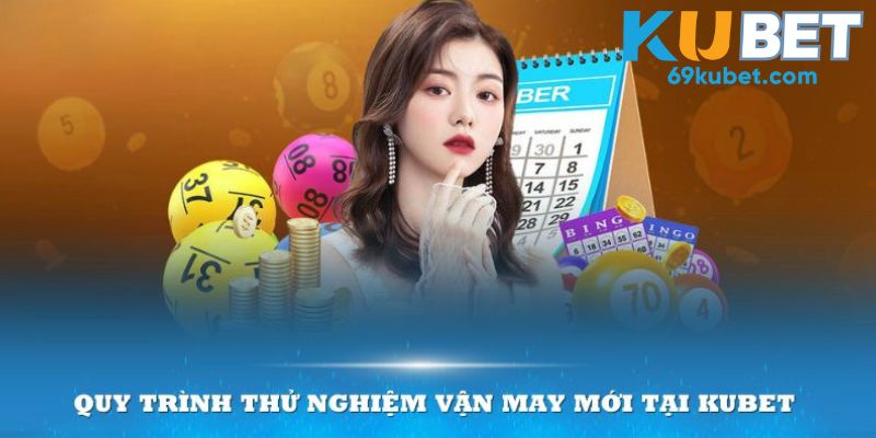 Quy trình thử nghiệm vận may mới tại Kubet