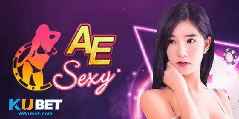 Sảnh AE Sexy kubet, sân chơi chứa mọi thứ bạn đang kiếm tìm