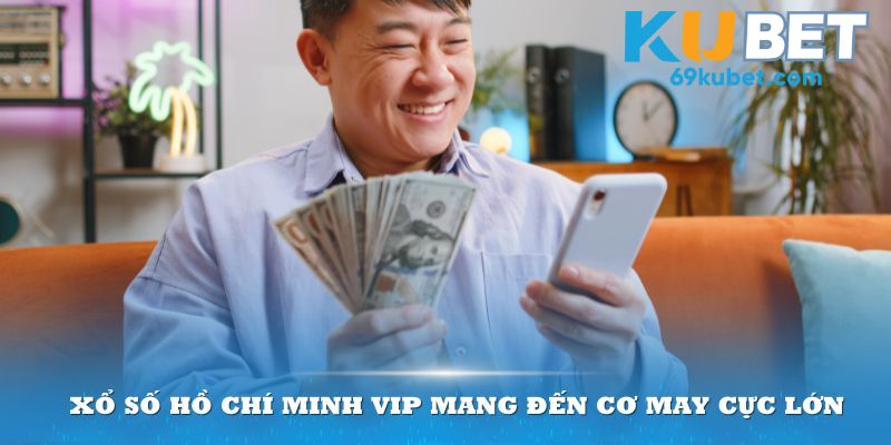 Xổ số Hồ Chí Minh VIP với cơ may đổi đời